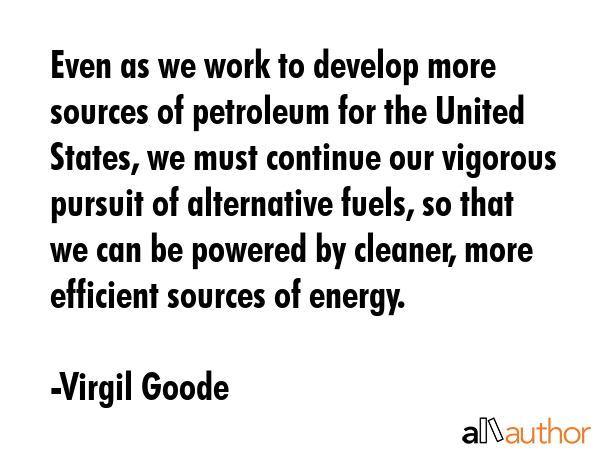 Even as we work to develop more sources of petroleum for the United States, we must continue our... - Virgil Goode Quote GIF
