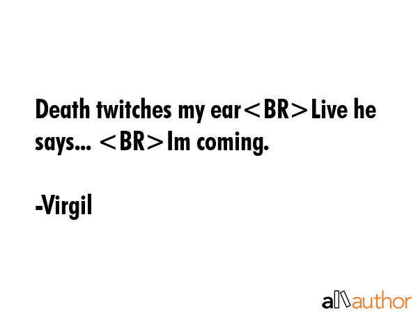 Death twitches my earLive he says... Im coming. - Virgil Quote GIF