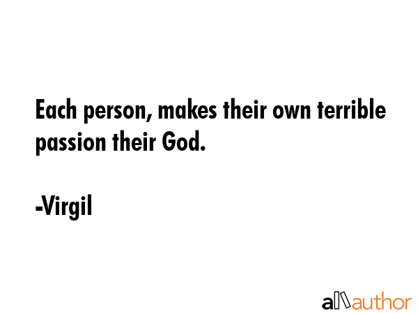 Each person, makes their own terrible passion their God. - Virgil Quote GIF