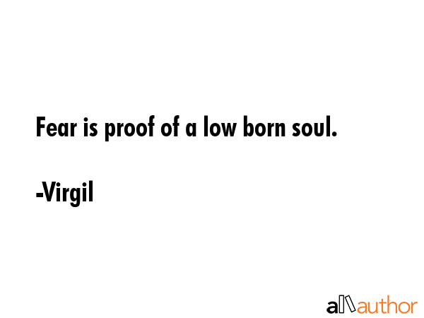 Fear is proof of a low born soul. - Virgil Quote GIF