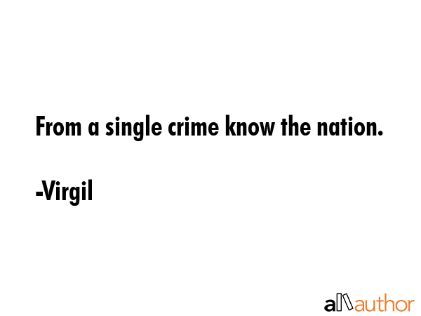 From a single crime know the nation. - Virgil Quote GIF