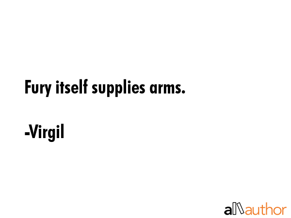 Fury itself supplies arms. - Virgil Quote GIF