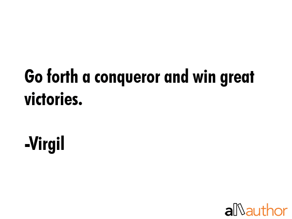Go forth a conqueror and win great victories. - Virgil Quote GIF