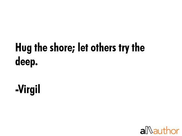 Hug the shore; let others try the deep. - Virgil Quote GIF