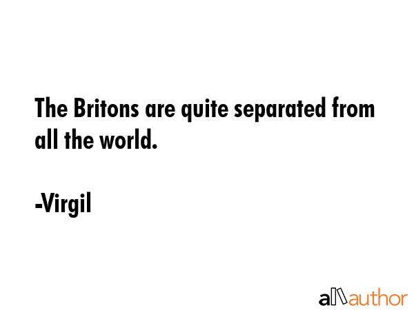 The Britons are quite separated from all the world. - Virgil Quote GIF