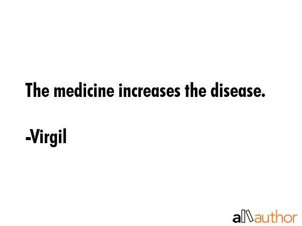 The medicine increases the disease. - Virgil Quote GIF