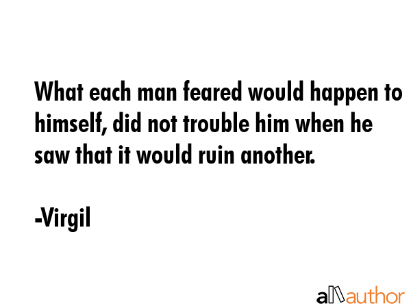 What each man feared would happen to himself, did not trouble him when he saw that it would ruin... - Virgil Quote GIF