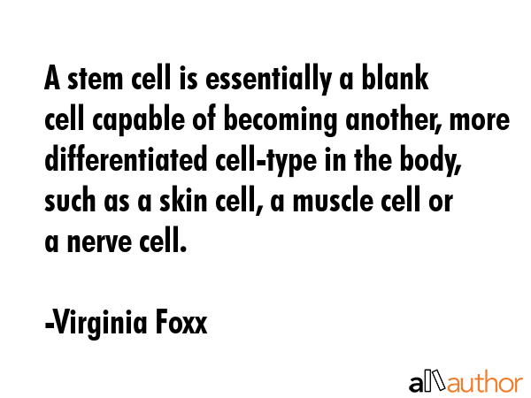 A stem cell is essentially a blank cell capable of becoming another, more differentiated cell-type... - Virginia Foxx Quote GIF