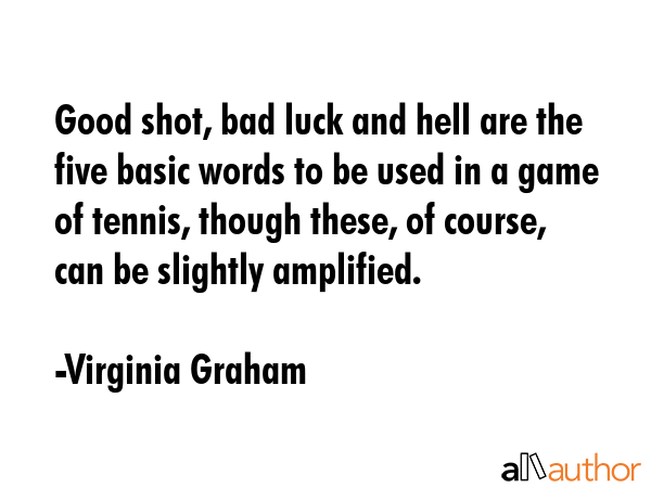 Good shot, bad luck and hell are the five basic words to be used in a game of tennis, though these,... - Virginia Graham Quote GIF