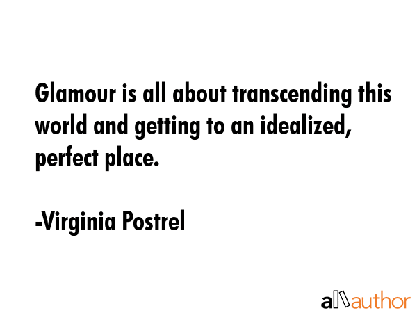 Glamour is all about transcending this world and getting to an idealized, perfect place. - Virginia Postrel Quote GIF