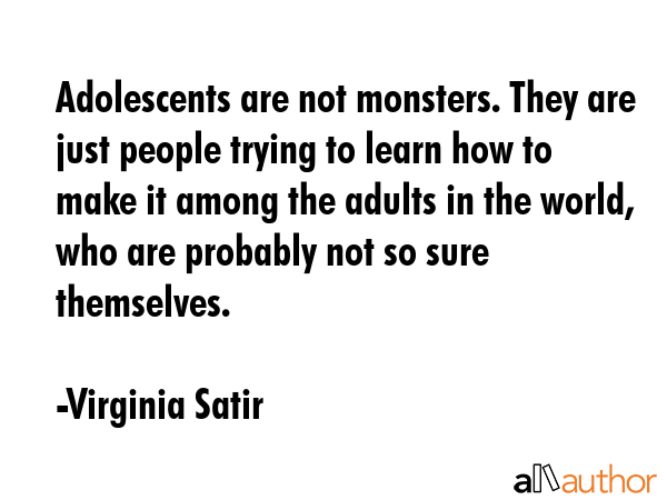 Adolescents are not monsters. They are just people trying to learn how to make it among the adults... - Virginia Satir Quote GIF