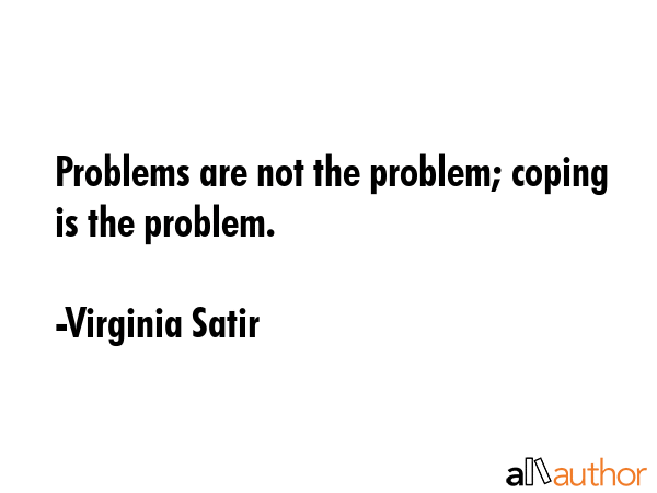 Problems are not the problem; coping is the problem. - Virginia Satir Quote GIF