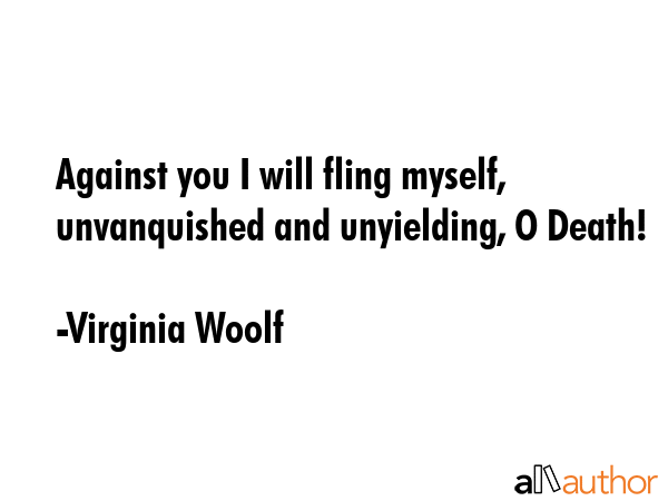 Against you I will fling myself, unvanquished and unyielding, O Death! - Virginia Woolf Quote GIF