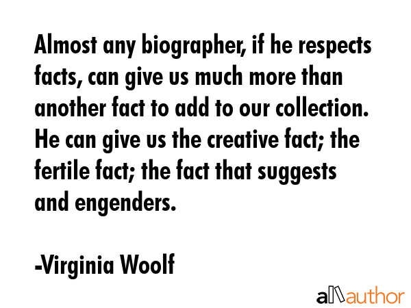 Almost any biographer, if he respects facts, can give us much more than another fact to add to our... - Virginia Woolf Quote GIF