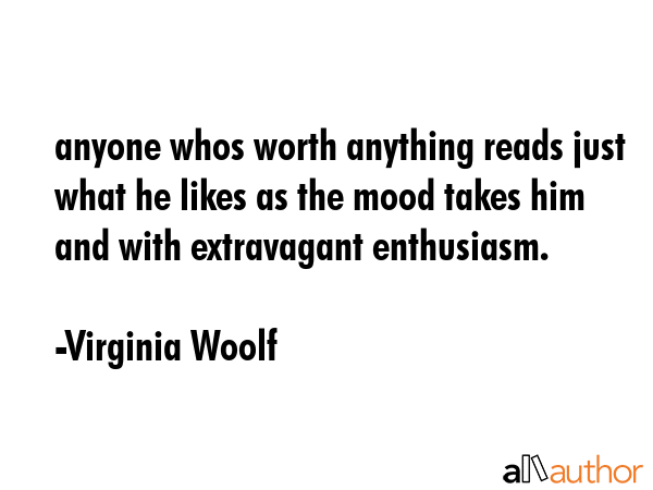anyone whos worth anything reads just what he likes as the mood takes him and with extravagant... - Virginia Woolf Quote GIF