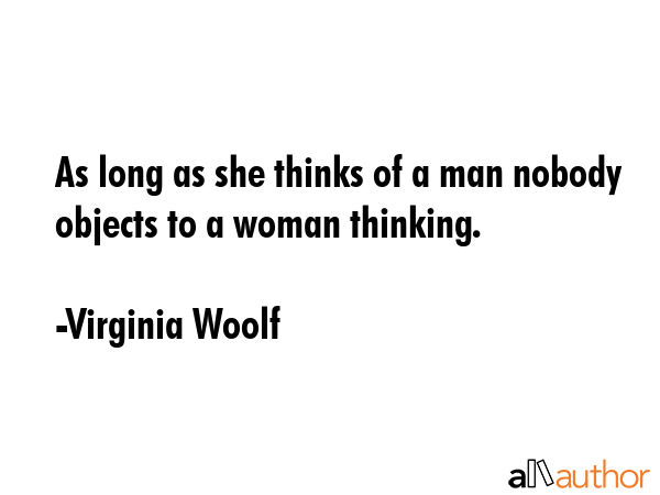 As long as she thinks of a man nobody objects to a woman thinking. - Virginia Woolf Quote GIF