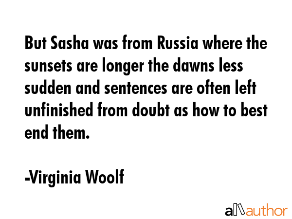 But Sasha was from Russia where the sunsets are longer the dawns less sudden and sentences are... - Virginia Woolf Quote GIF