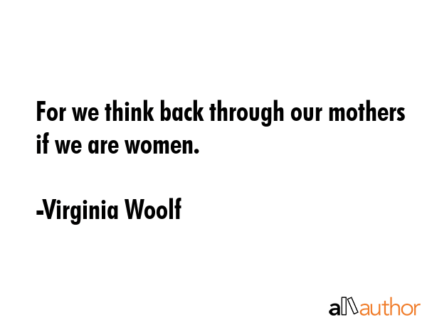 For we think back through our mothers if we are women. - Virginia Woolf Quote GIF