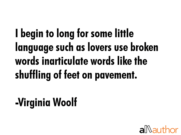I begin to long for some little language such as lovers use broken words inarticulate words like... - Virginia Woolf Quote GIF