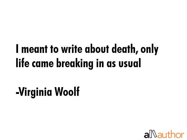 I meant to write about death, only life came breaking in as usual - Virginia Woolf Quote GIF
