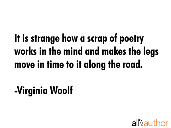 It is strange how a scrap of poetry works in the mind and makes the legs move in time to it along... - Virginia Woolf Quote GIF