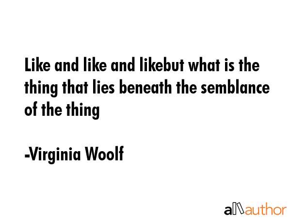 Like and like and likebut what is the thing that lies beneath the semblance of the thing - Virginia Woolf Quote GIF