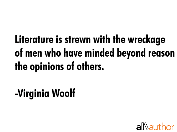 Literature is strewn with the wreckage of men who have minded beyond reason the opinions of others. - Virginia Woolf Quote GIF