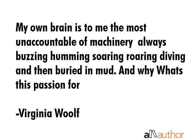 My own brain is to me the most unaccountable of machinery  always buzzing humming soaring roaring... - Virginia Woolf Quote GIF