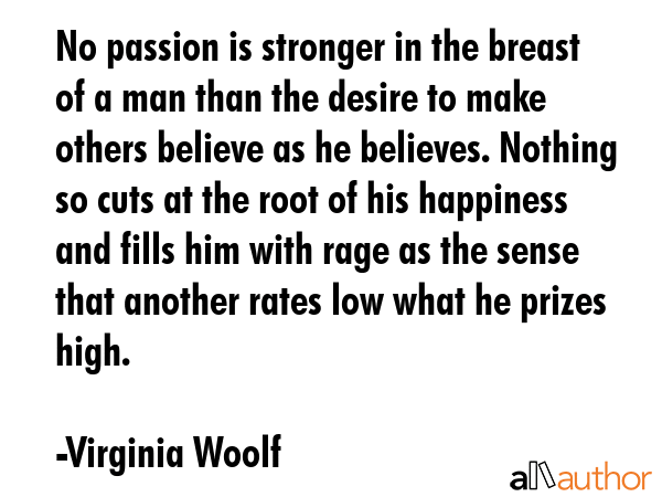 No passion is stronger in the breast of a man than the desire to make others believe as he... - Virginia Woolf Quote GIF