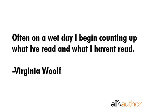 Often on a wet day I begin counting up what Ive read and what I havent read. - Virginia Woolf Quote GIF
