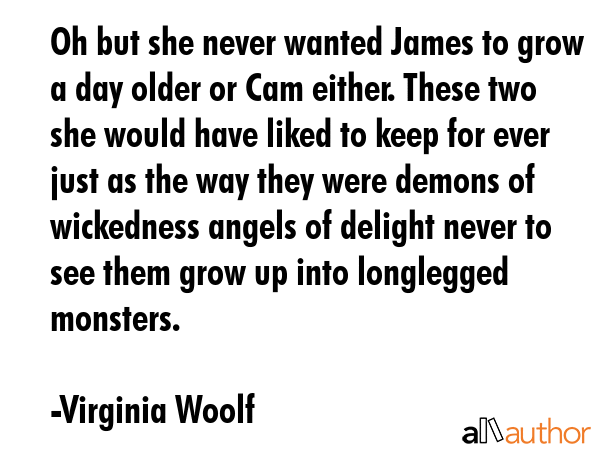Oh but she never wanted James to grow a day older or Cam either. These two she would have liked to... - Virginia Woolf Quote GIF