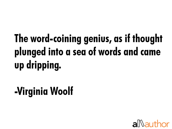 The word-coining genius, as if thought plunged into a sea of words and came up dripping. - Virginia Woolf Quote GIF
