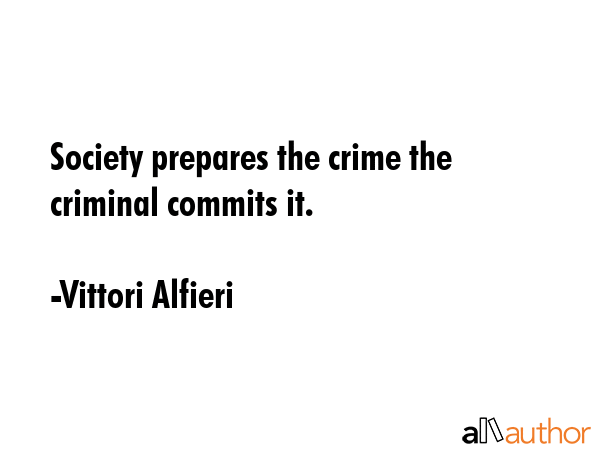 Society prepares the crime the criminal commits it. - Vittori Alfieri Quote GIF