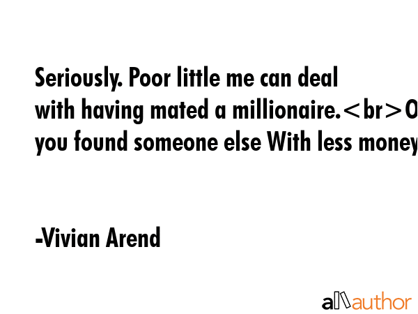Seriously. Poor little me can deal with having mated a millionaire.Oh you found someone else With... - Vivian Arend Quote GIF