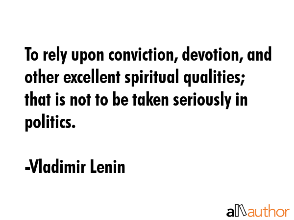 To rely upon conviction, devotion, and other excellent spiritual qualities; that is not to be taken... - Vladimir Lenin Quote GIF