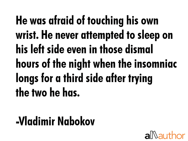 He was afraid of touching his own wrist. He never attempted to sleep on his left side even in those... - Vladimir Nabokov Quote GIF