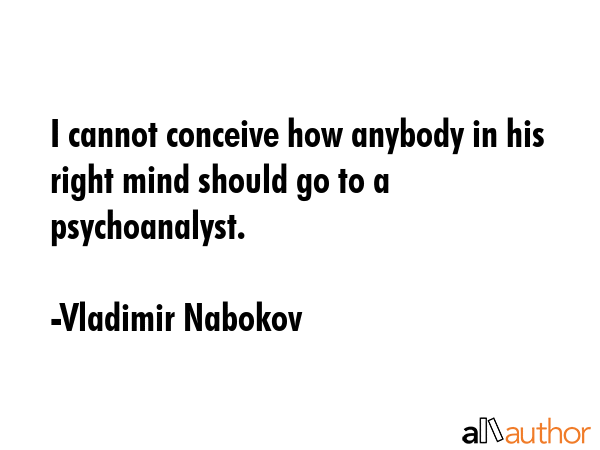 I cannot conceive how anybody in his right mind should go to a psychoanalyst. - Vladimir Nabokov Quote GIF