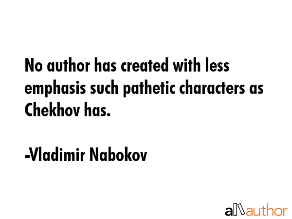 No author has created with less emphasis such pathetic characters as Chekhov has. - Vladimir Nabokov Quote GIF
