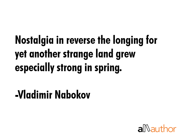Nostalgia in reverse the longing for yet another strange land grew especially strong in spring. - Vladimir Nabokov Quote GIF