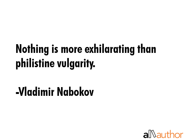 Nothing is more exhilarating than philistine vulgarity. - Vladimir Nabokov Quote GIF