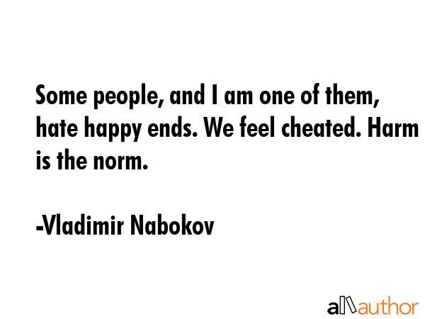 Some people, and I am one of them, hate happy ends. We feel cheated. Harm is the norm. - Vladimir Nabokov Quote GIF