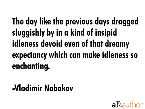 The day like the previous days dragged sluggishly by in a kind of insipid idleness devoid even of... - Vladimir Nabokov Quote GIF