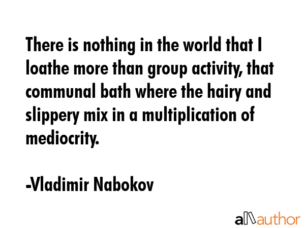 There is nothing in the world that I loathe more than group activity, that communal bath where the... - Vladimir Nabokov Quote GIF