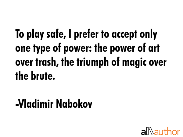To play safe, I prefer to accept only one type of power: the power of art over trash, the triumph... - Vladimir Nabokov Quote GIF