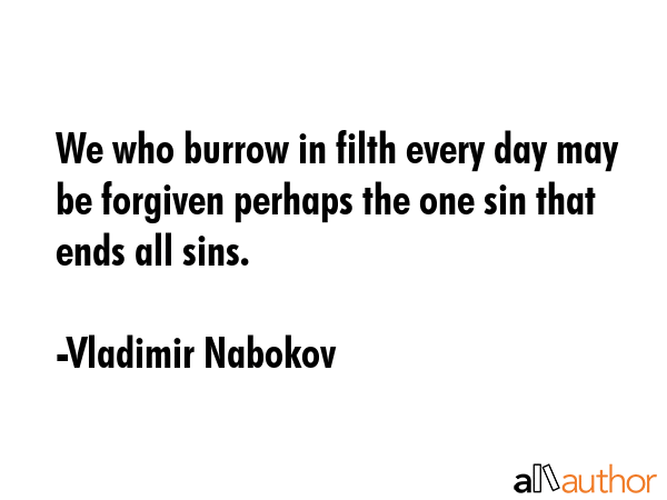 We who burrow in filth every day may be forgiven perhaps the one sin that ends all sins. - Vladimir Nabokov Quote GIF