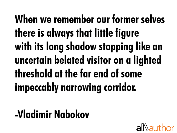 When we remember our former selves there is always that little figure with its long shadow stopping... - Vladimir Nabokov Quote GIF