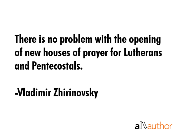 There is no problem with the opening of new houses of prayer for Lutherans and Pentecostals. - Vladimir Zhirinovsky Quote GIF