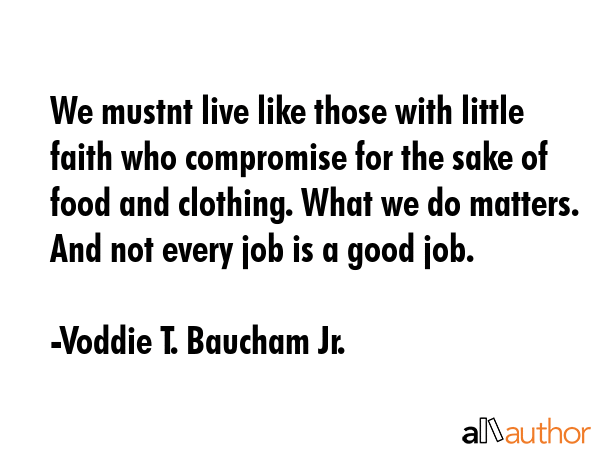We mustnt live like those with little faith who compromise for the sake of food and clothing. What... - Voddie T. Baucham Jr. Quote GIF