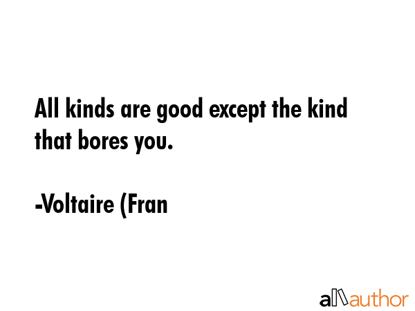 All kinds are good except the kind that bores you. - Voltaire (Fran Quote GIF