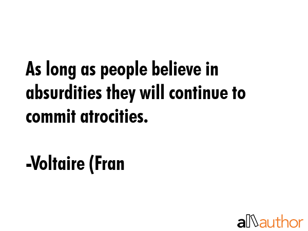 As long as people believe in absurdities they will continue to commit atrocities. - Voltaire (Fran Quote GIF